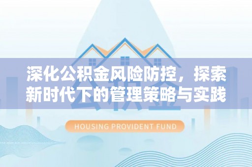 秀山深化公积金风险防控，探索新时代下的管理策略与实践