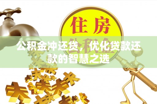 秀山公积金冲还贷，优化贷款还款的智慧之选