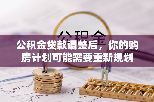 秀山公积金贷款调整后，你的购房计划可能需要重新规划